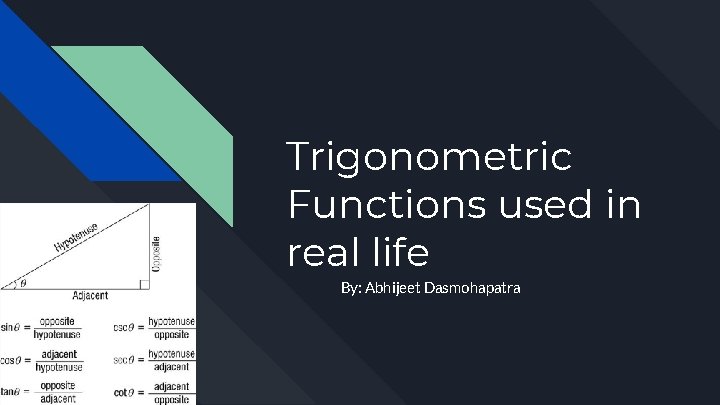Trigonometric Functions used in real life By: Abhijeet Dasmohapatra 