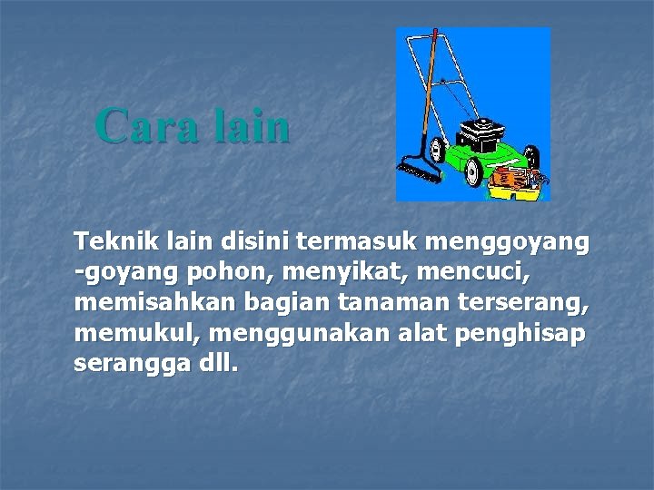 Cara lain Teknik lain disini termasuk menggoyang -goyang pohon, menyikat, mencuci, memisahkan bagian tanaman