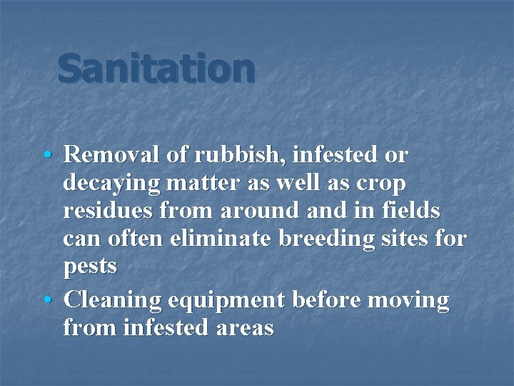 Sanitation • Removal of rubbish, infested or decaying matter as well as crop residues