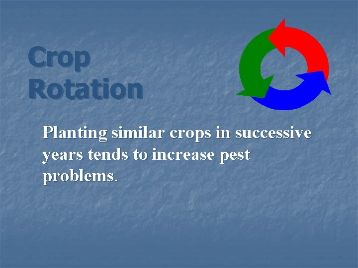 Crop Rotation Planting similar crops in successive years tends to increase pest problems. 