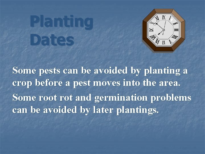 Planting Dates Some pests can be avoided by planting a crop before a pest