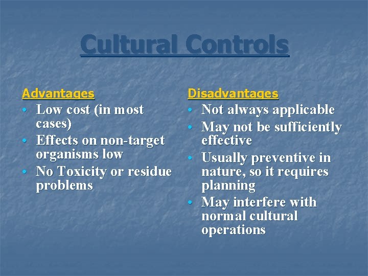 Cultural Controls Advantages Disadvantages • Low cost (in most cases) • Effects on non-target