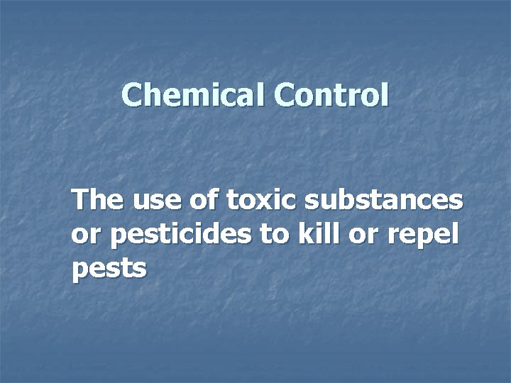 Chemical Control The use of toxic substances or pesticides to kill or repel pests