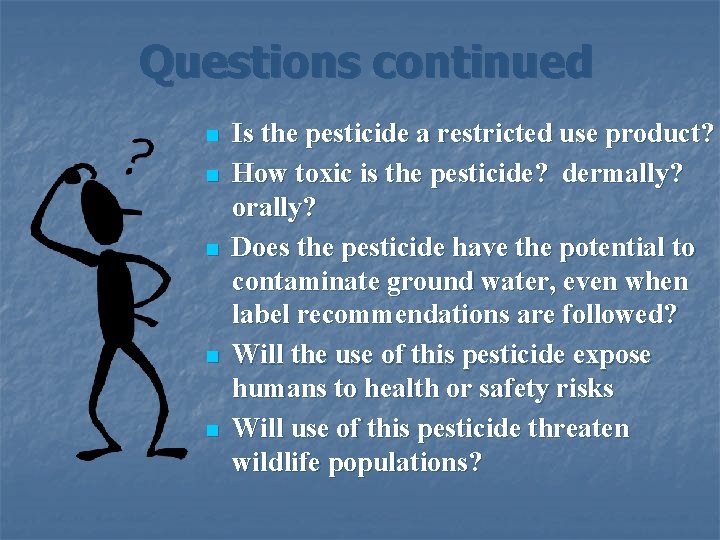 Questions continued n n n Is the pesticide a restricted use product? How toxic