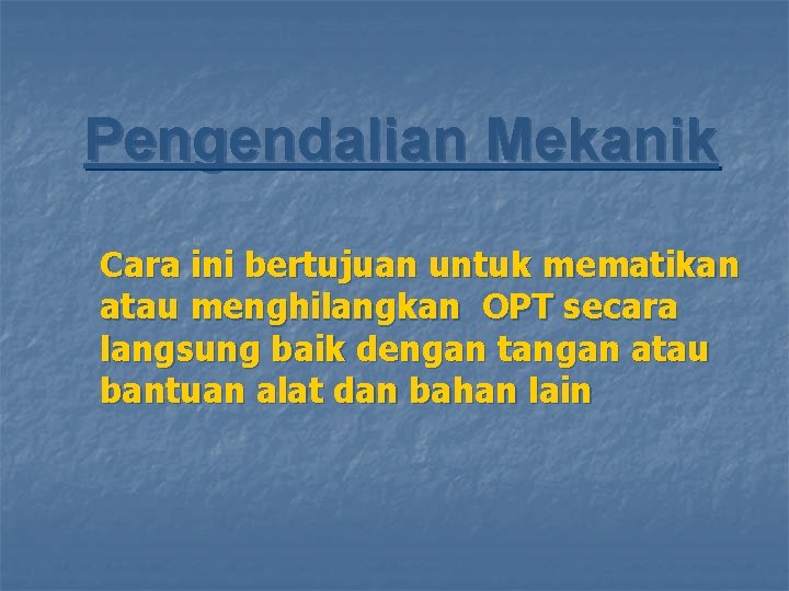 Pengendalian Mekanik Cara ini bertujuan untuk mematikan atau menghilangkan OPT secara langsung baik dengan