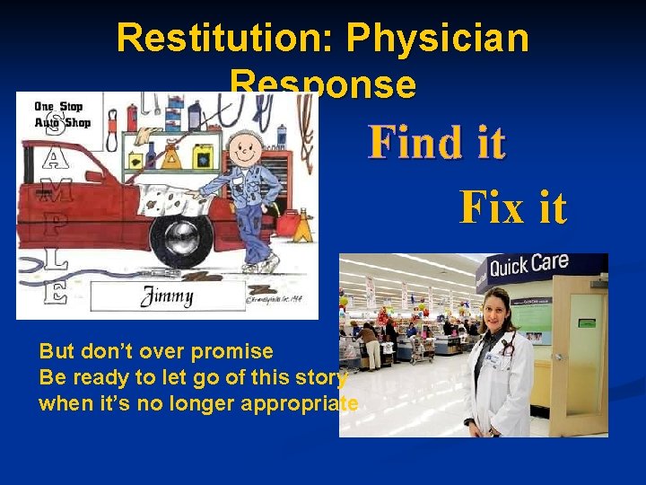 Restitution: Physician Response Find it Fix it But don’t over promise Be ready to