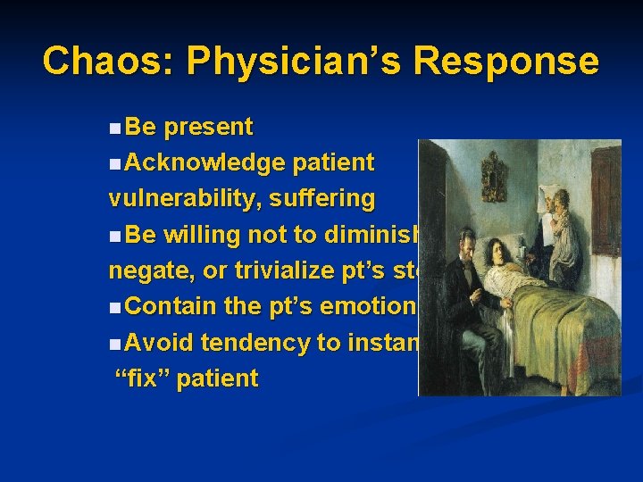 Chaos: Physician’s Response n Be present n Acknowledge patient vulnerability, suffering n Be willing