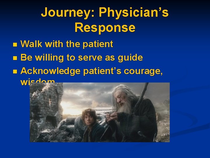 Journey: Physician’s Response Walk with the patient n Be willing to serve as guide