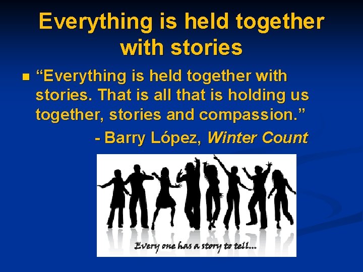 Everything is held together with stories n “Everything is held together with stories. That