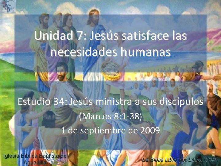 Unidad 7: Jesús satisface las necesidades humanas Estudio 34: Jesús ministra a sus discípulos