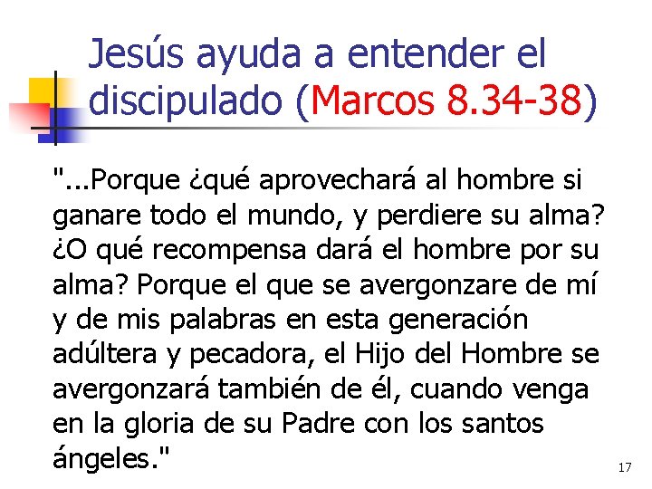 Jesús ayuda a entender el discipulado (Marcos 8. 34 -38) ". . . Porque