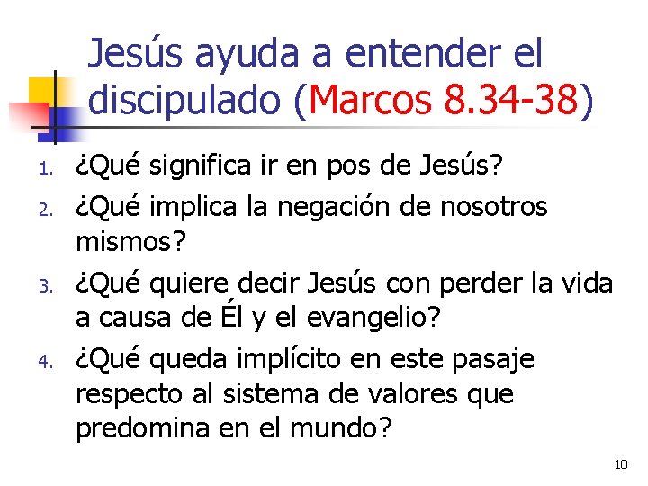 Jesús ayuda a entender el discipulado (Marcos 8. 34 -38) 1. 2. 3. 4.