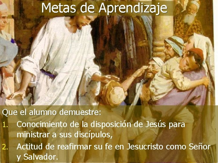 Metas de Aprendizaje Que el alumno demuestre: 1. Conocimiento de la disposición de Jesús