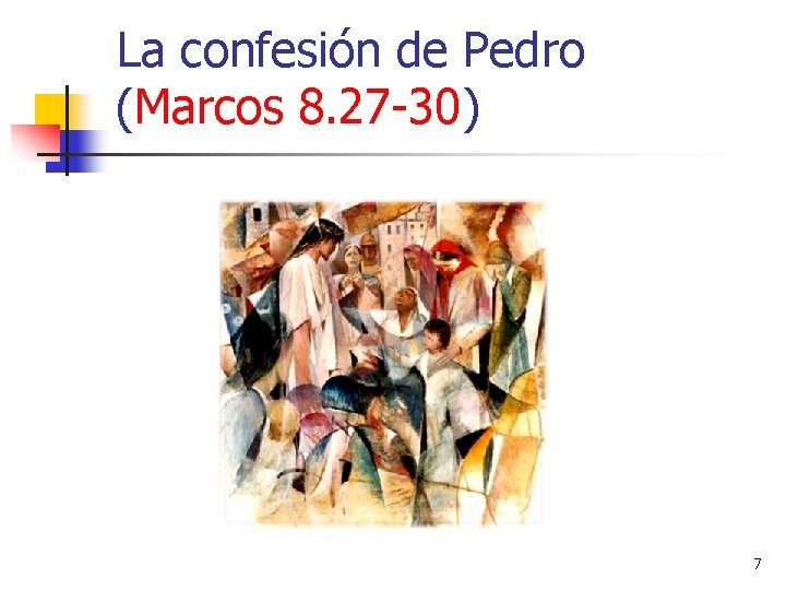 La confesión de Pedro (Marcos 8. 27 -30) 7 