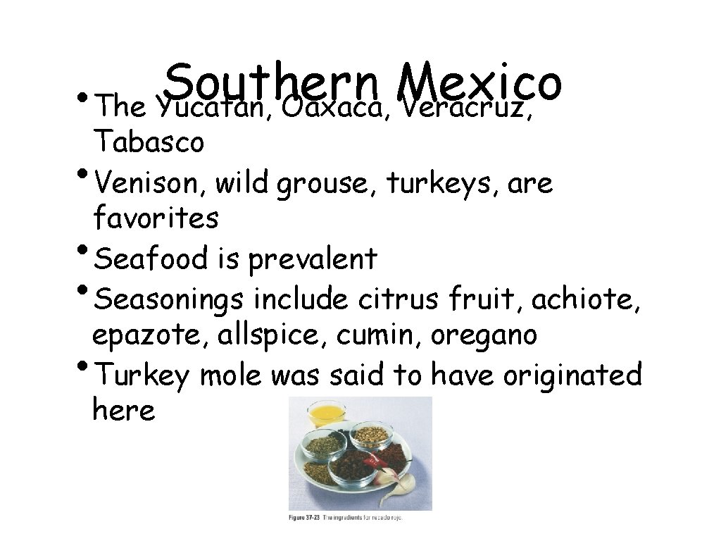 Southern Mexico • The Yucatan, Oaxaca, Veracruz, Tabasco Venison, wild grouse, turkeys, are favorites