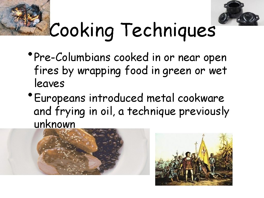 Cooking Techniques • Pre-Columbians cooked in or near open fires by wrapping food in