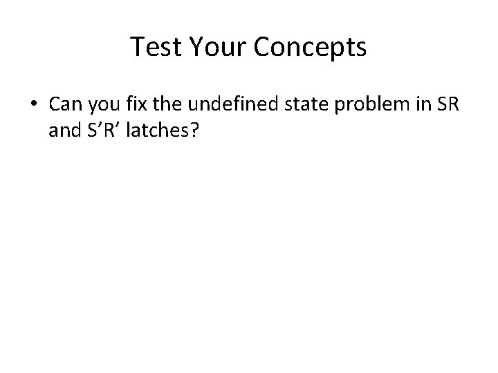 Test Your Concepts • Can you fix the undefined state problem in SR and Test Your Concepts • Can you fix the undefined state problem in SR and