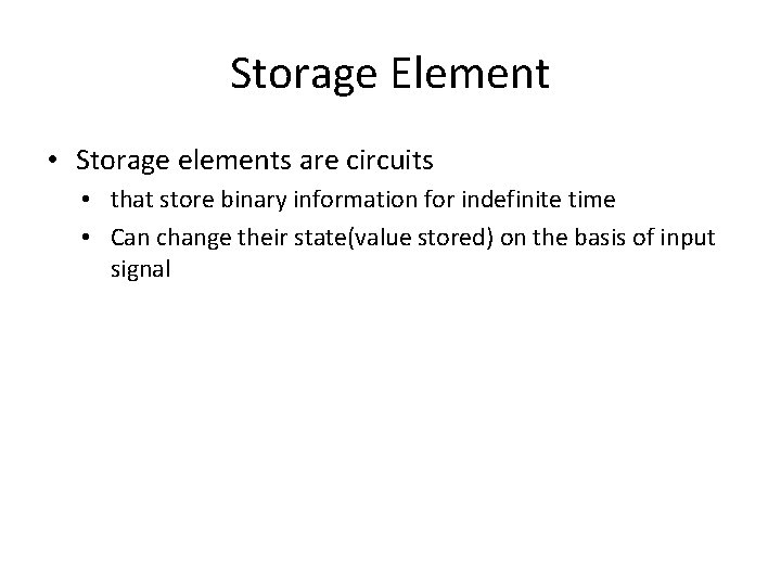 Storage Element • Storage elements are circuits • that store binary information for indefinite Storage Element • Storage elements are circuits • that store binary information for indefinite