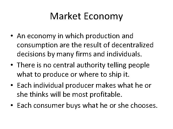 Market Economy • An economy in which production and consumption are the result of