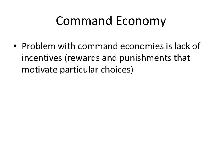 Command Economy • Problem with command economies is lack of incentives (rewards and punishments