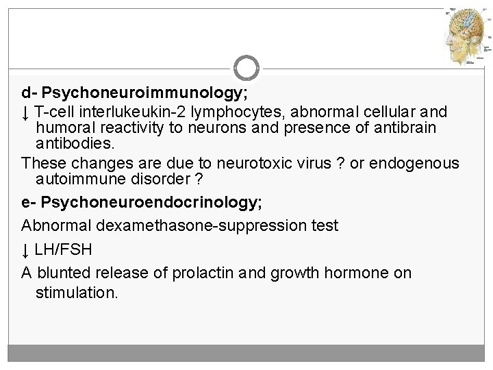 d- Psychoneuroimmunology; ↓ T-cell interlukeukin-2 lymphocytes, abnormal cellular and humoral reactivity to neurons and