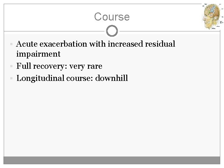 Course § Acute exacerbation with increased residual impairment § Full recovery: very rare §