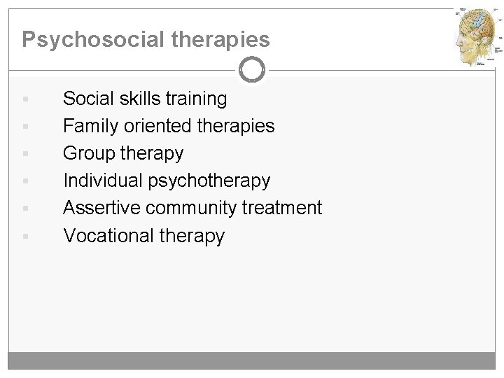 Psychosocial therapies § § § Social skills training Family oriented therapies Group therapy Individual
