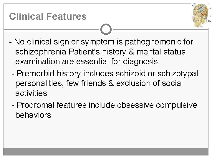 Clinical Features - No clinical sign or symptom is pathognomonic for schizophrenia Patient's history