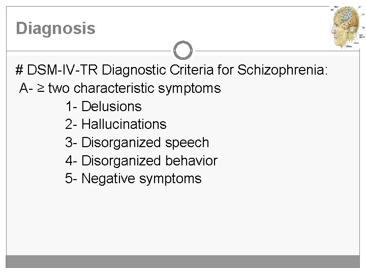 Diagnosis # DSM-IV-TR Diagnostic Criteria for Schizophrenia: A- ≥ two characteristic symptoms 1 -
