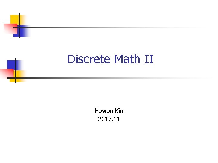 Discrete Math II Howon Kim 2017. 11. Discrete Math II Howon Kim 2017. 11.