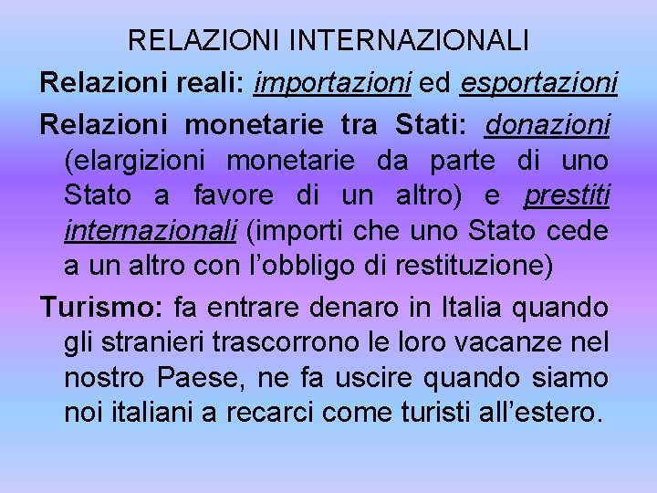 RELAZIONI INTERNAZIONALI Relazioni reali: importazioni ed esportazioni Relazioni monetarie tra Stati: donazioni (elargizioni monetarie
