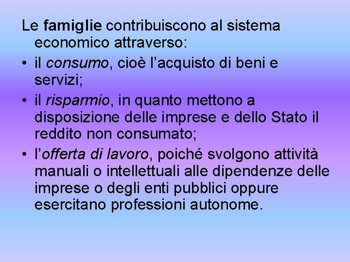 Le famiglie contribuiscono al sistema economico attraverso: • il consumo, cioè l’acquisto di beni