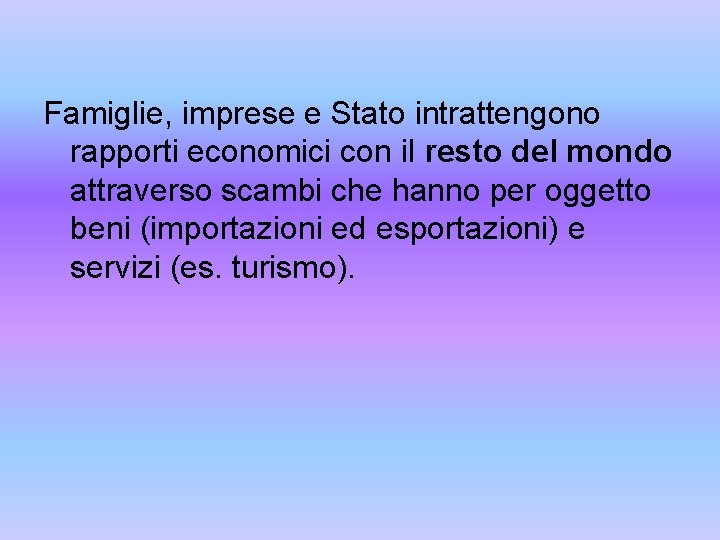 Famiglie, imprese e Stato intrattengono rapporti economici con il resto del mondo attraverso scambi