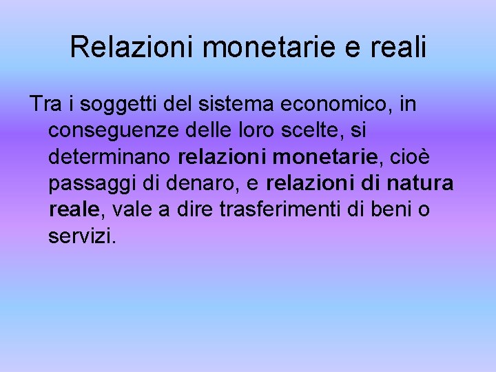 Relazioni monetarie e reali Tra i soggetti del sistema economico, in conseguenze delle loro