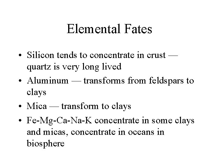 Elemental Fates • Silicon tends to concentrate in crust — quartz is very long