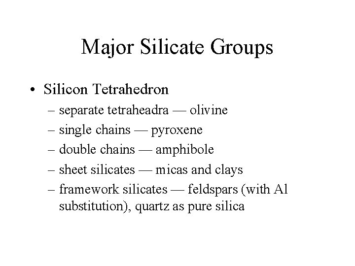 Major Silicate Groups • Silicon Tetrahedron – separate tetraheadra — olivine – single chains