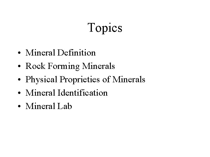 Topics • • • Mineral Definition Rock Forming Minerals Physical Proprieties of Minerals Mineral