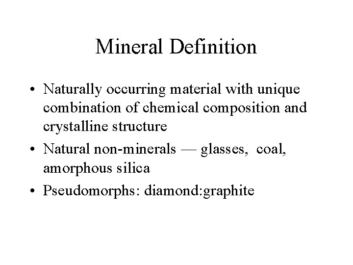 Mineral Definition • Naturally occurring material with unique combination of chemical composition and crystalline