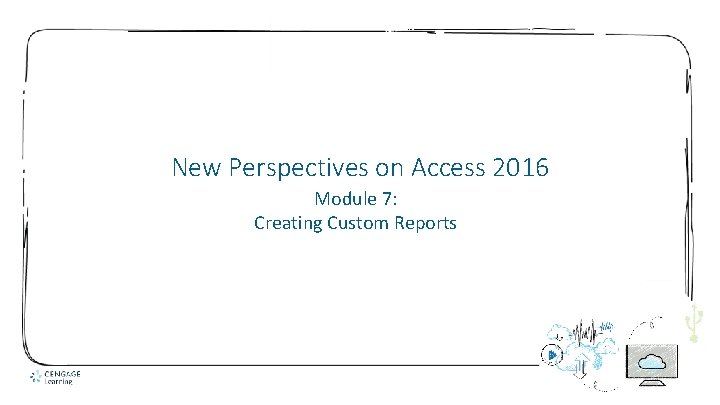 New Perspectives on Access 2016 Module 7: Creating Custom Reports 