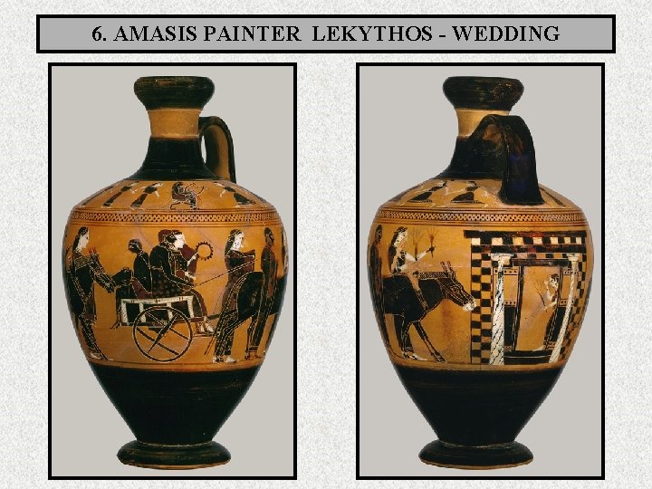6. AMASIS PAINTER LEKYTHOS - WEDDING 