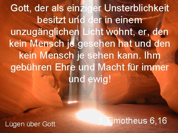 Gott, der als einziger Unsterblichkeit besitzt und der in einem unzugänglichen Licht wohnt, er,