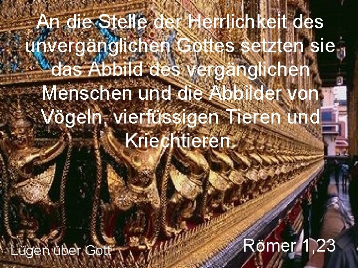 An die Stelle der Herrlichkeit des unvergänglichen Gottes setzten sie das Abbild des vergänglichen