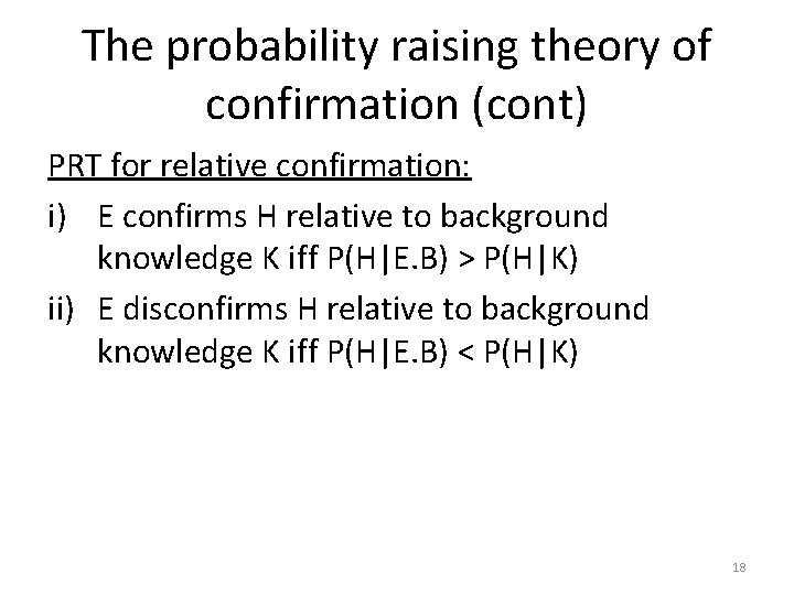 The probability raising theory of confirmation (cont) PRT for relative confirmation: i) E confirms