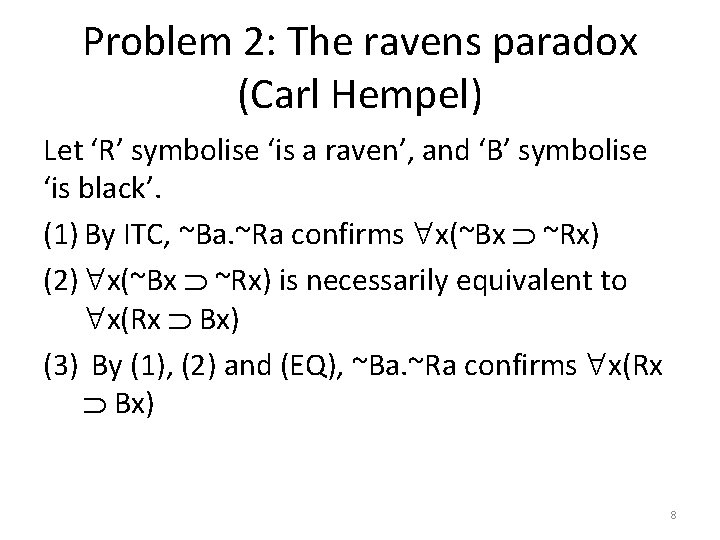 Problem 2: The ravens paradox (Carl Hempel) Let ‘R’ symbolise ‘is a raven’, and