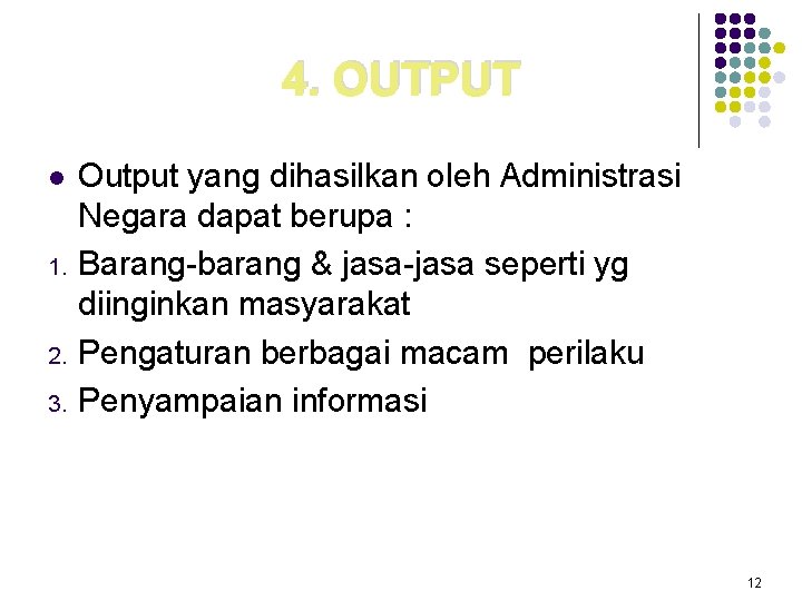 4. OUTPUT l 1. 2. 3. Output yang dihasilkan oleh Administrasi Negara dapat berupa