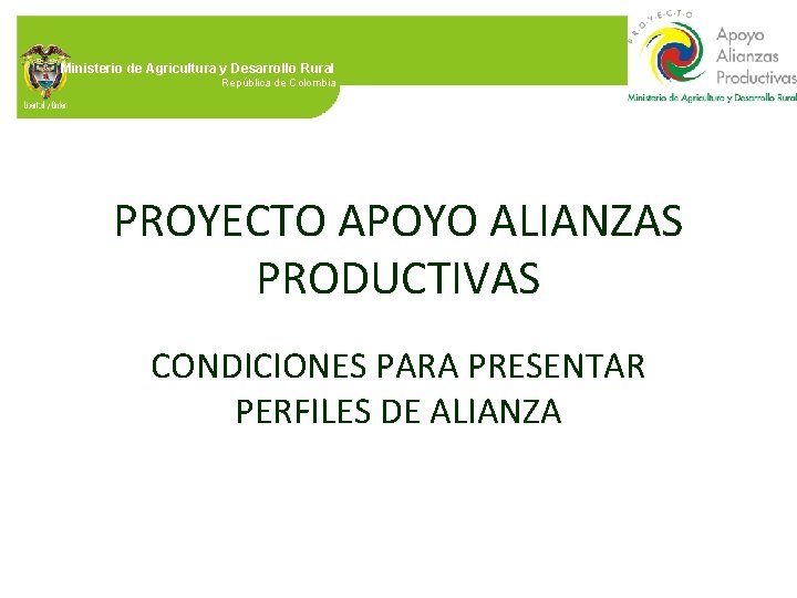 Ministerio de Agricultura y Desarrollo Rural República de Colombia PROYECTO APOYO ALIANZAS PRODUCTIVAS CONDICIONES