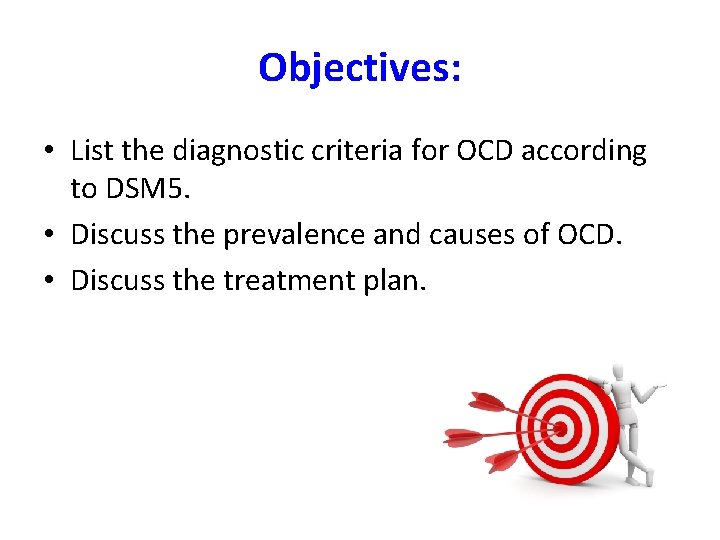 Objectives: • List the diagnostic criteria for OCD according to DSM 5. • Discuss