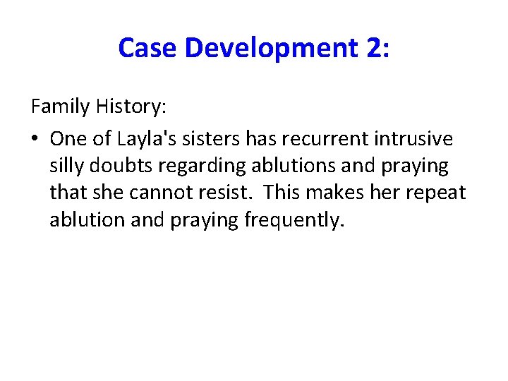 Case Development 2: Family History: • One of Layla's sisters has recurrent intrusive silly