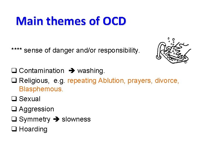 Main themes of OCD **** sense of danger and/or responsibility. q Contamination washing. q