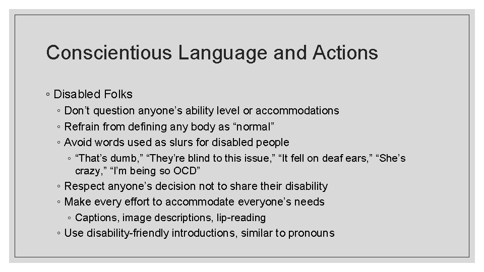 Conscientious Language and Actions ◦ Disabled Folks ◦ Don’t question anyone’s ability level or